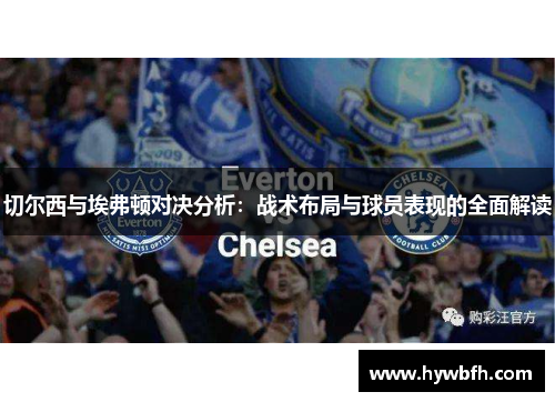 切尔西与埃弗顿对决分析：战术布局与球员表现的全面解读