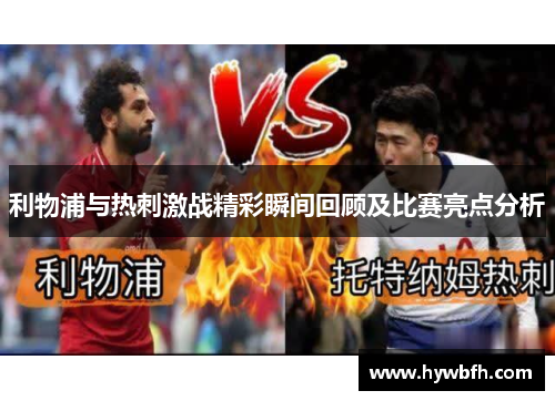 利物浦与热刺激战精彩瞬间回顾及比赛亮点分析