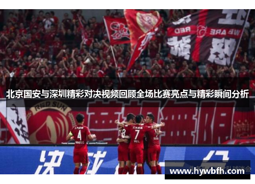 北京国安与深圳精彩对决视频回顾全场比赛亮点与精彩瞬间分析